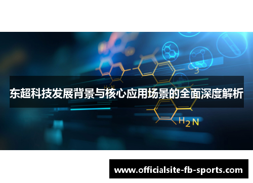 东超科技发展背景与核心应用场景的全面深度解析 东超科技发展背景与核心应用场景的全面深度解析