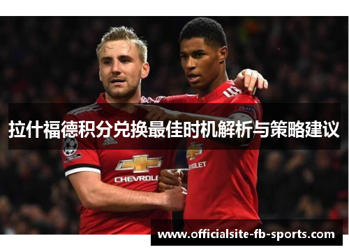 拉什福德积分兑换最佳时机解析与策略建议