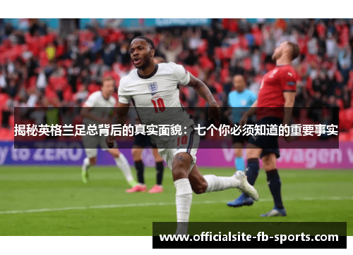 揭秘英格兰足总背后的真实面貌：七个你必须知道的重要事实