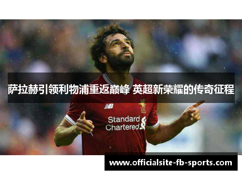 萨拉赫引领利物浦重返巅峰 英超新荣耀的传奇征程