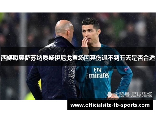 西媒曝奥萨苏纳质疑伊尼戈登场因其伤退不到五天是否合适 西媒曝奥萨苏纳质疑伊尼戈登场因其伤退不到五天是否合适