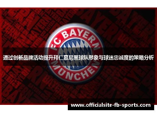 通过创新品牌活动提升拜仁慕尼黑球队形象与球迷忠诚度的策略分析