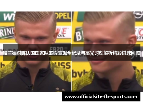 哈兰德对阵法国国家队巅峰表现全纪录与高光时刻解析精彩进球回顾