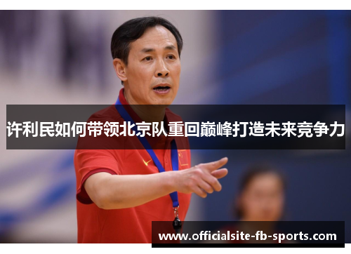 许利民如何带领北京队重回巅峰打造未来竞争力
