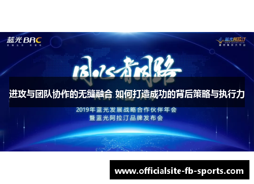 进攻与团队协作的无缝融合 如何打造成功的背后策略与执行力 进攻与团队协作的无缝融合 如何打造成功的背后策略与执行力