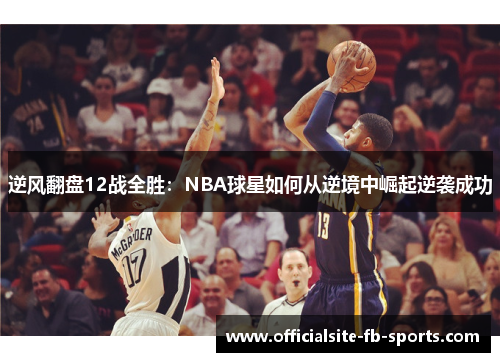 逆风翻盘12战全胜：NBA球星如何从逆境中崛起逆袭成功
